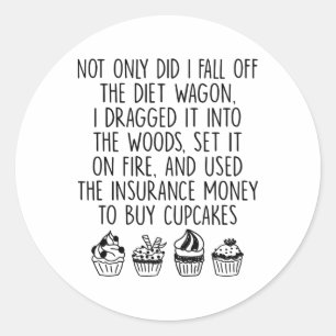 Not Only Did I Fall Off The Diet Wagon I Dragged I Classic Round Sticker