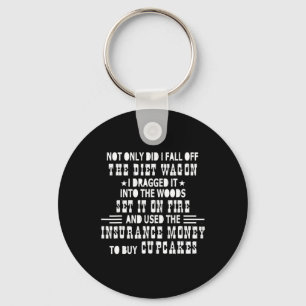 Not Only Did I Fall Off The Diet Wagon I Dragged I Keychain