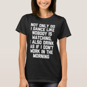 Not Only Do I Dance Like Nobody's Watching Drink T-Shirt