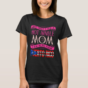 Not Only Im A Hot Single Mom Also From Puerto Rico T-Shirt