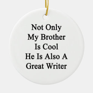Not Only My Brother Is Cool He Is Also A Great Wri Ceramic Ornament