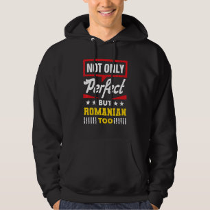 Not Only Perfect But Romanian Too   Romania Humor Hoodie