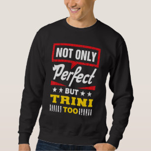Not Only Perfect But Trini Too   Trinidad and Toba Sweatshirt