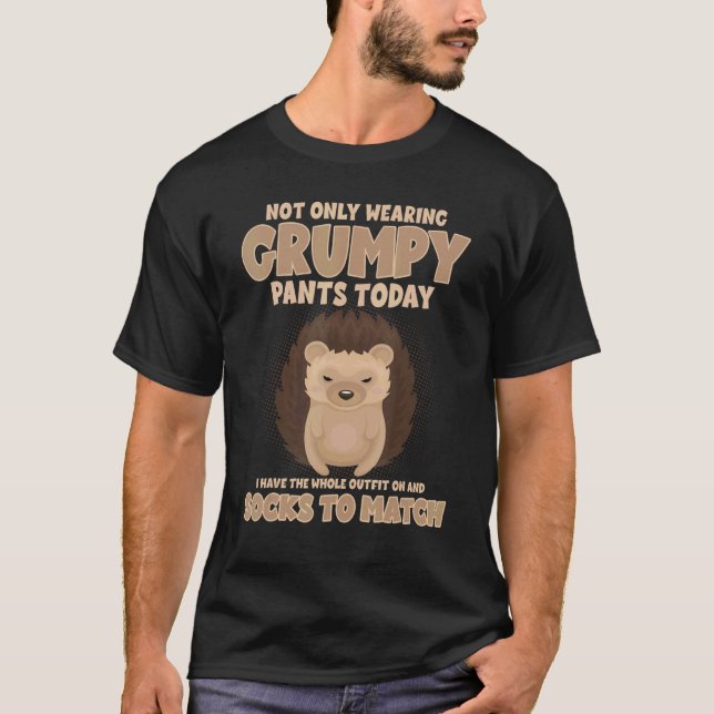 Not Only Wearing Grumpy Pants Today Funny Hedgehog T-Shirt (Front)