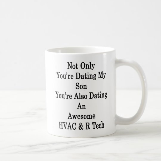 Not Only You're Dating My Son You're Also Dating A Coffee Mug