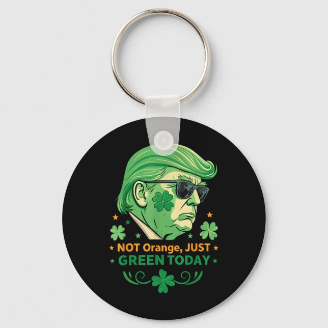 Not Orange, Just Green Today – Funny Trump St. Keychain (Front)