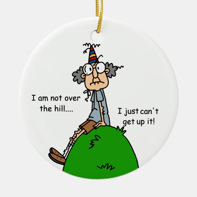 Not Over the Hill Humour Ceramic Ornament (Front)