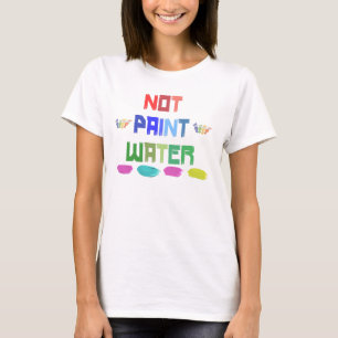 not paint water funny artist silly t-shirt