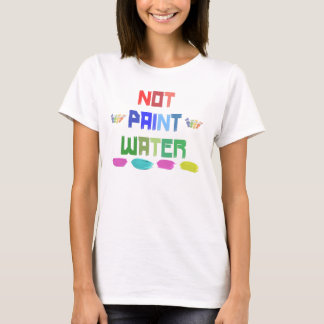 not paint water funny artist silly t-shirt