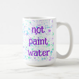 Not Paint Water Funny Paint Splatter Coffee Mug