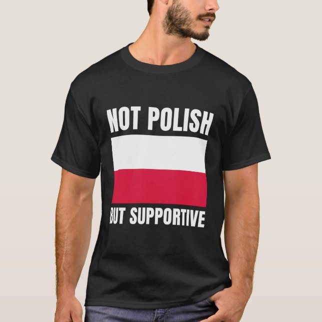 Not Polish But Supportive Poland Flag Support T-Shirt (Front)