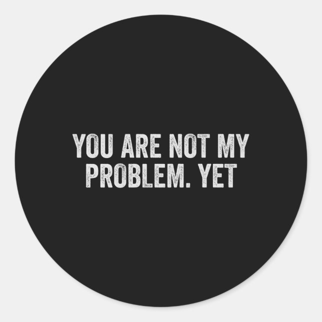 Not Problem Funny Sarcastic Quote Sogovernment Classic Round Sticker (Front)