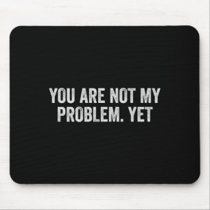 Not Problem Funny Sarcastic Quote Sogovernment Mouse Pad