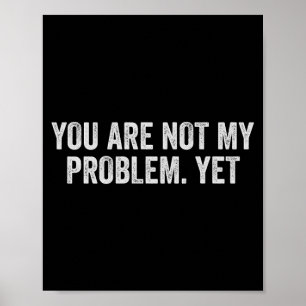Not Problem Funny Sarcastic Quote Sogovernment Poster