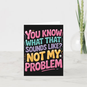 Not Problem Funny Sayings Quotes Stupid Sarcastic Card