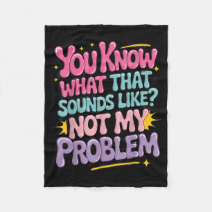 Not Problem Funny Sayings Quotes Stupid Sarcastic Fleece Blanket