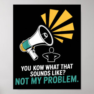 Not Problem Funny Sayings Quotes Stupid Sarcastic Poster