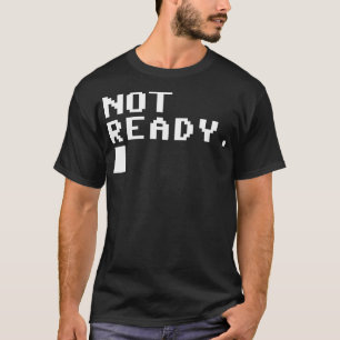 Not ready T-Shirt