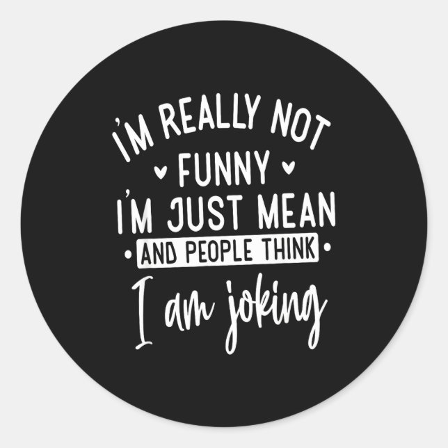 Not Really Funny I’m Just Mean, Funny Sarcastic Qu Classic Round Sticker (Front)