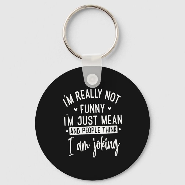 Not Really Funny I’m Just Mean, Funny Sarcastic Qu Keychain (Front)
