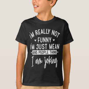 Not Really Funny I’m Just Mean, Funny Sarcastic Qu T-Shirt
