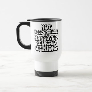 Not Responsible For Hangover-Related Opinions Travel Mug