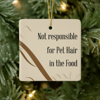 Not Responsible for Pet Hair in the Food   Ceramic Ornament