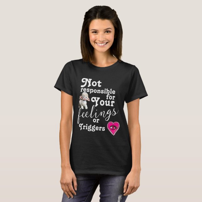 Not Responsible for your feelings or triggers T-Shirt (Front Full)