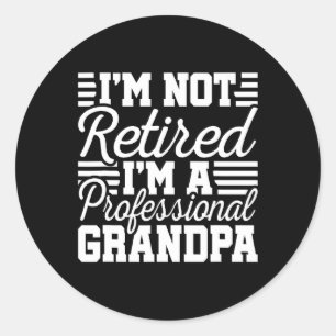 Not Retired Professional Grandpa Grandfather Fathe Classic Round Sticker