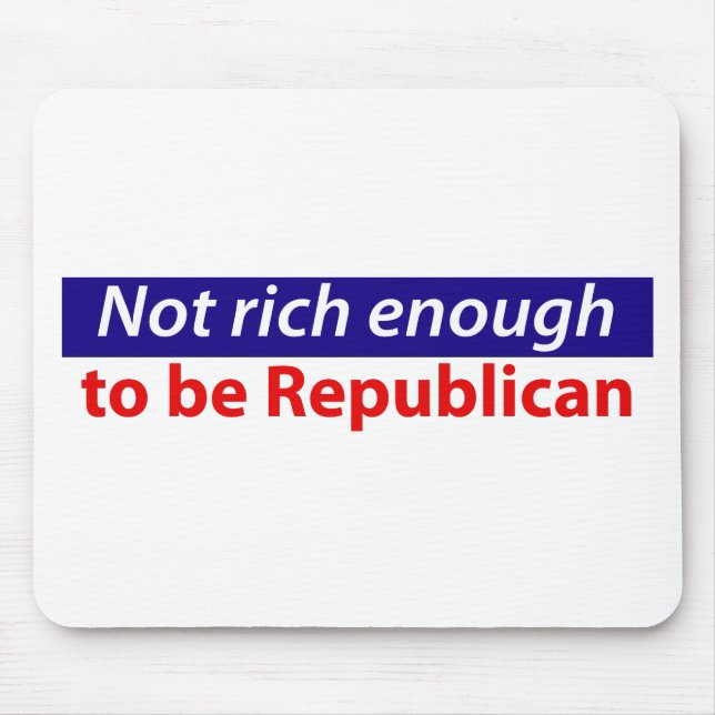 Not Rich Enough to Be Republican Mouse Pad (Front)