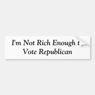 Not Rich Enough to Vote Republican Bumper Sticker