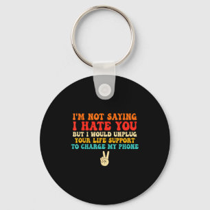 Not Saying I Hate You But I Would Unplug Your Life Keychain