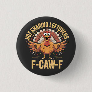 Not Sharing Leftovers F-Caw-F Thanksgiving Turkey  1 Inch Round Button