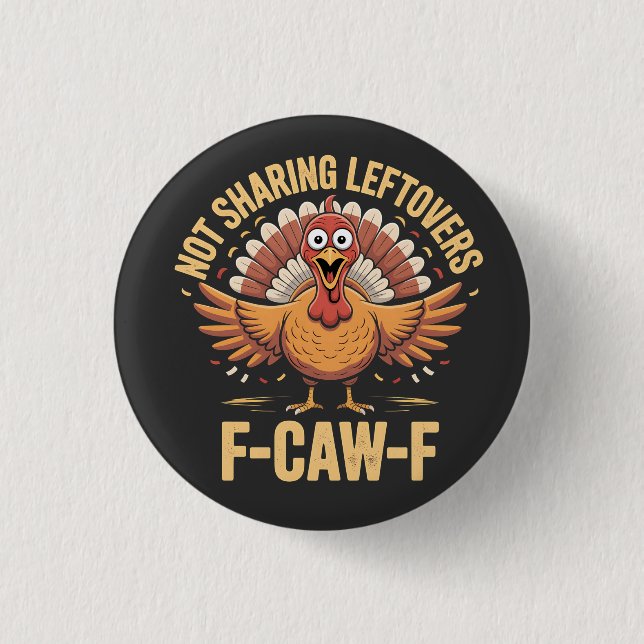 Not Sharing Leftovers F-Caw-F Thanksgiving Turkey  1 Inch Round Button (Front)