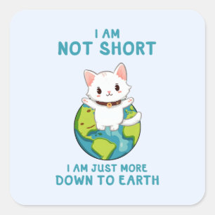Not Short, Just Down to Earth – Cat Humour Square Sticker
