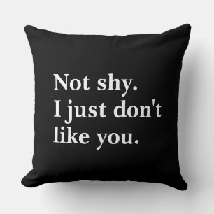 Not shy. I just don't like you funny sayings Throw Pillow