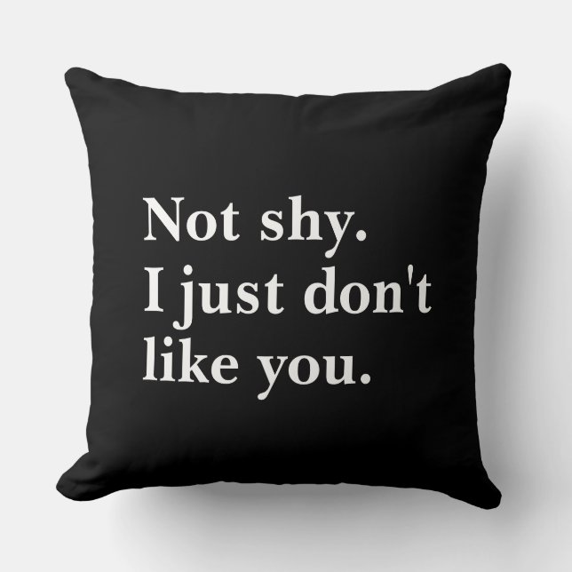 Not shy. I just don't like you funny sayings Throw Pillow (Front)