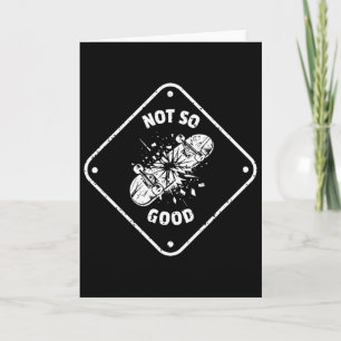 Not So Good Broken Skateboard Funny Skater Graphic Card