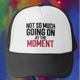 Not So Much Going On At The Moment Trucker Hat