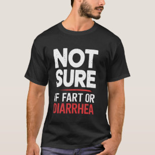 Not Sure If Fart Or Diarrhea Digestive Explosive D T-Shirt
