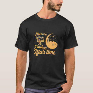 Not sure which clock to trust at Iftar Time  1 T-Shirt