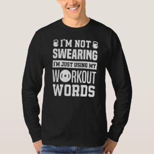 Not Swearing I'm Just Using My Workout Words Fitne T-Shirt