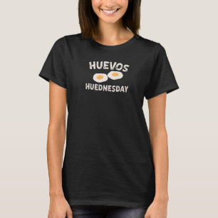 Not Taco Tuesday It's Huevos Huednesday Egg  Wedne T-Shirt