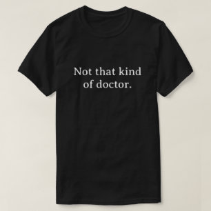 Not that Kind of Doctor, Funny Phd, Doctorate T-Shirt