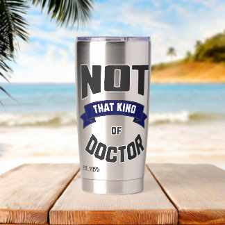 Not That Kind of Doctor Funny PhD Insulated Tumbler