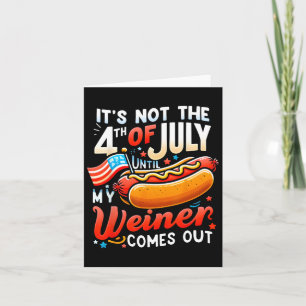 Not The 4th Of July Until My Weiner Comes Out 1  Card