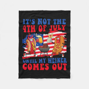 Not The 4th Of July Until My Weiner Comes Out Hotd Fleece Blanket