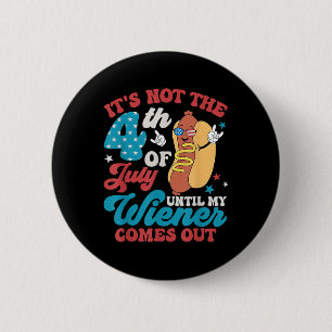 Not The 4th Of July Until My Weiner Comes Out Men  2 Inch Round Button