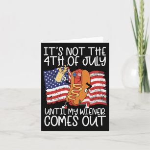 Not The 4th Of July Until My Wiener Comes Out Hot Card