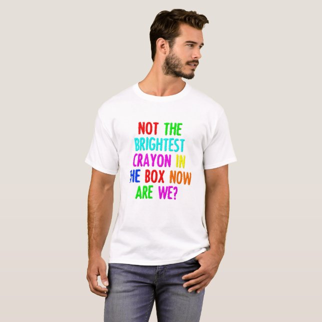 Not the Brightest Crayon Funny Tshirt (Front Full)